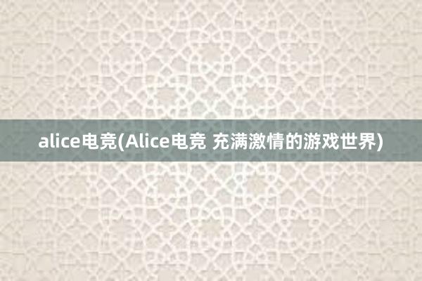 alice电竞(Alice电竞 充满激情的游戏世界)