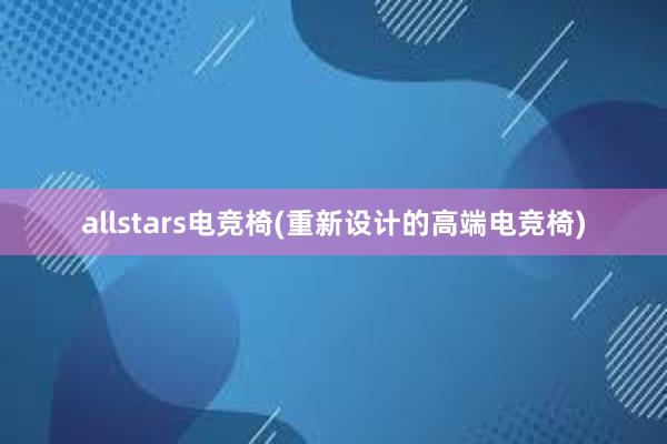 allstars电竞椅(重新设计的高端电竞椅)