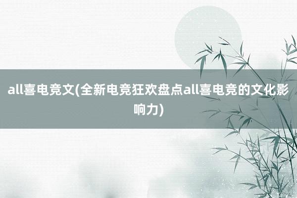 all喜电竞文(全新电竞狂欢盘点all喜电竞的文化影响力)