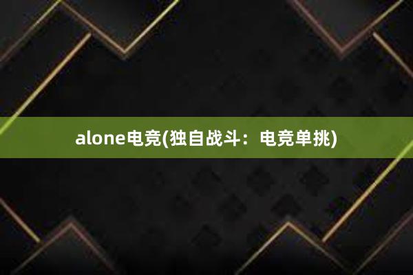 alone电竞(独自战斗：电竞单挑)