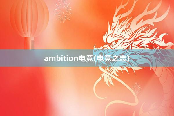 ambition电竞(电竞之志)