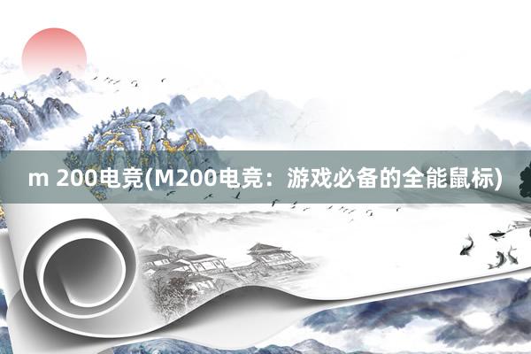 m 200电竞(M200电竞：游戏必备的全能鼠标)