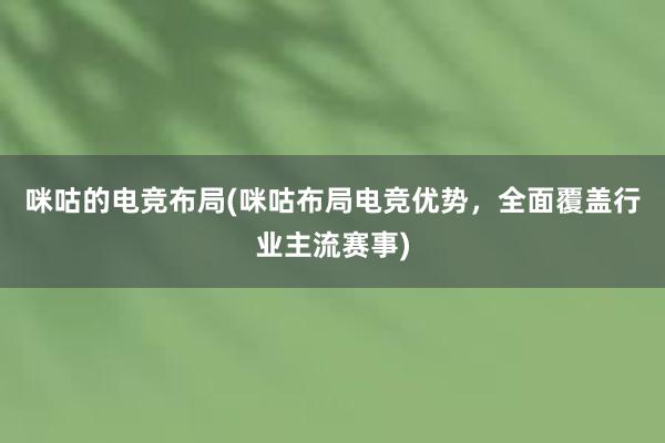 咪咕的电竞布局(咪咕布局电竞优势，全面覆盖行业主流赛事)