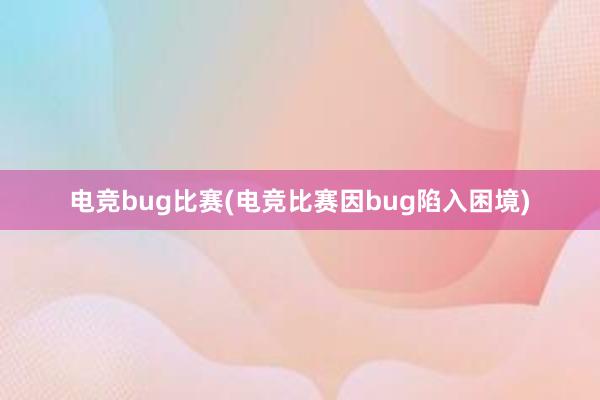 电竞bug比赛(电竞比赛因bug陷入困境)