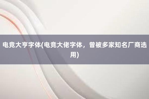 电竞大亨字体(电竞大佬字体，曾被多家知名厂商选用)