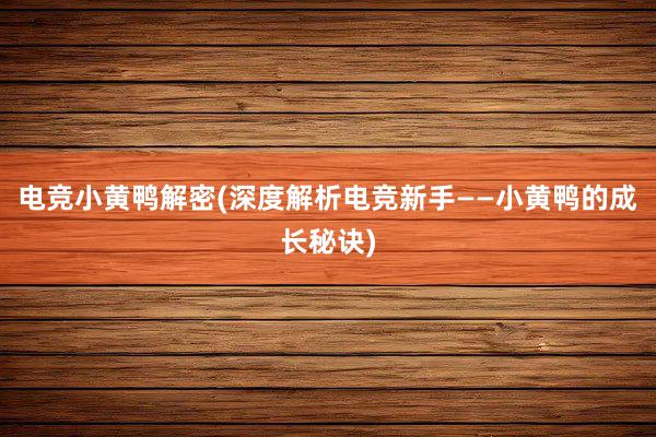 电竞小黄鸭解密(深度解析电竞新手——小黄鸭的成长秘诀)