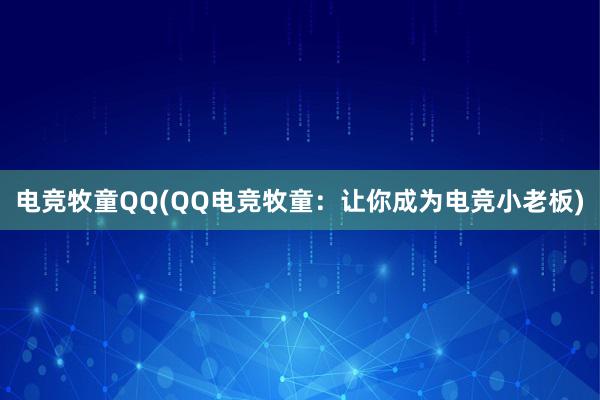 电竞牧童QQ(QQ电竞牧童：让你成为电竞小老板)