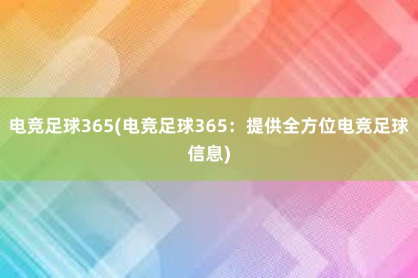 电竞足球365(电竞足球365：提供全方位电竞足球信息)