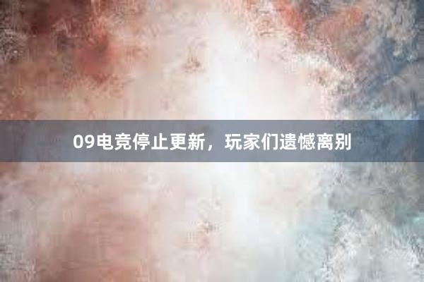 09电竞停止更新，玩家们遗憾离别