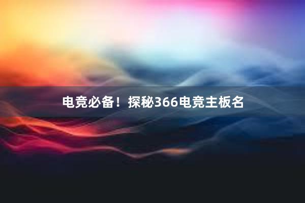 电竞必备！探秘366电竞主板名