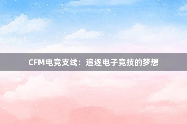 CFM电竞支线：追逐电子竞技的梦想