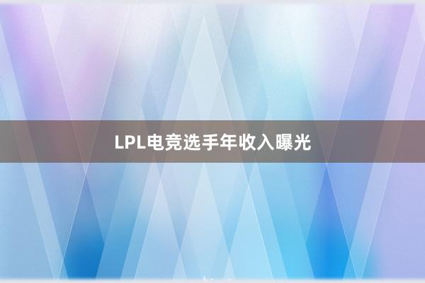 LPL电竞选手年收入曝光