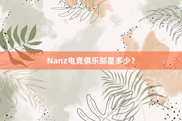 Nanz电竞俱乐部是多少？