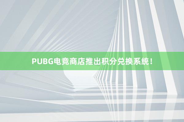 PUBG电竞商店推出积分兑换系统！