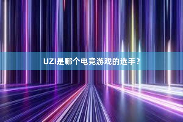 UZI是哪个电竞游戏的选手？