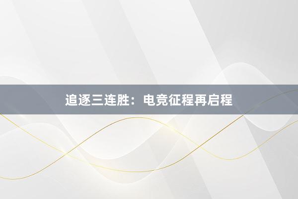 追逐三连胜：电竞征程再启程