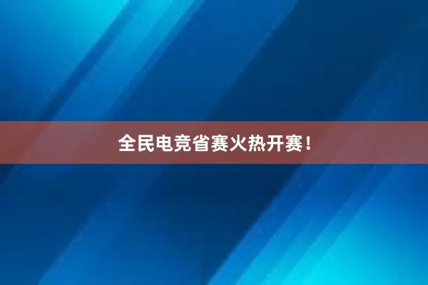 全民电竞省赛火热开赛！