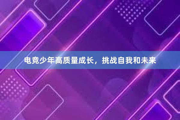 电竞少年高质量成长，挑战自我和未来