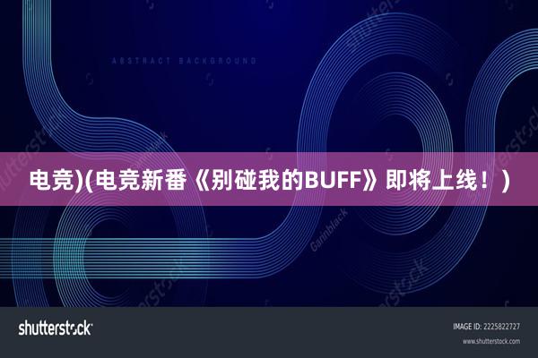 电竞)(电竞新番《别碰我的BUFF》即将上线！)