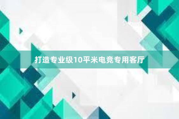 打造专业级10平米电竞专用客厅