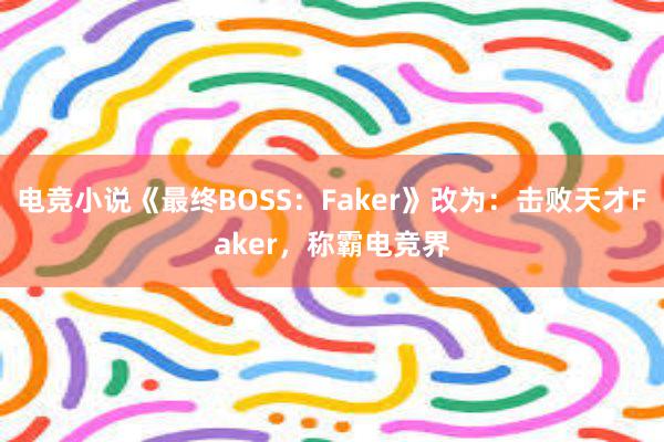 电竞小说《最终BOSS：Faker》改为：击败天才Faker，称霸电竞界