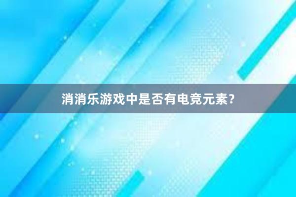 消消乐游戏中是否有电竞元素？