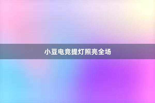 小豆电竞提灯照亮全场