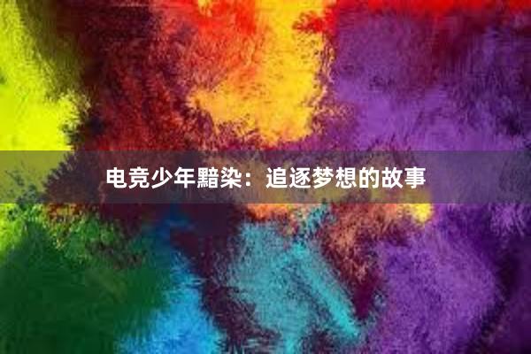 电竞少年黯染：追逐梦想的故事