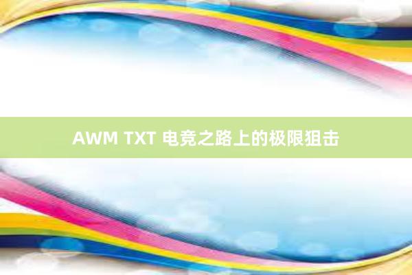 AWM TXT 电竞之路上的极限狙击