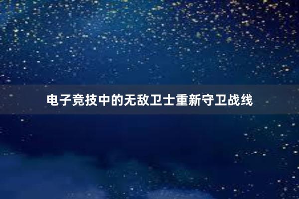 电子竞技中的无敌卫士重新守卫战线