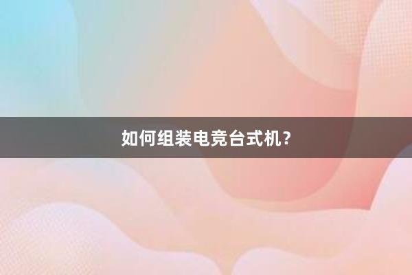 如何组装电竞台式机？