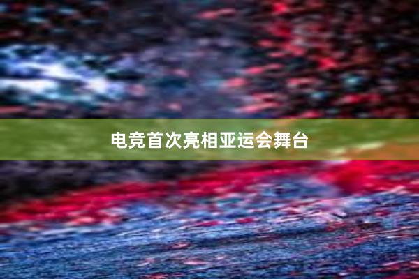 电竞首次亮相亚运会舞台