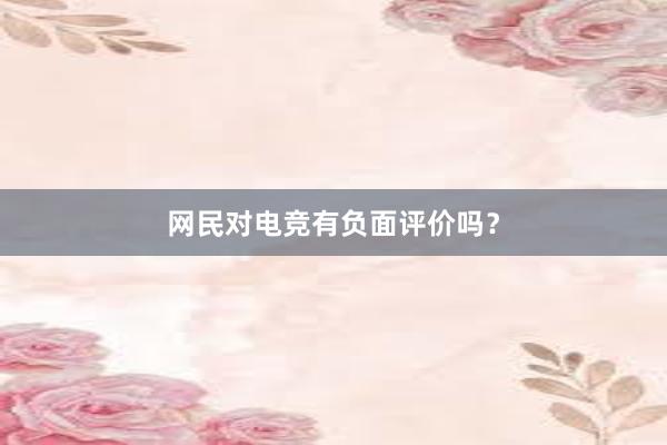 网民对电竞有负面评价吗？