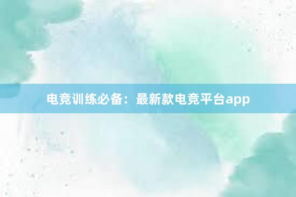 电竞训练必备：最新款电竞平台app