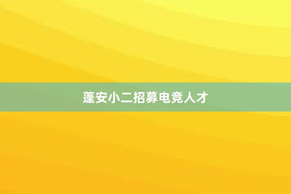 蓬安小二招募电竞人才